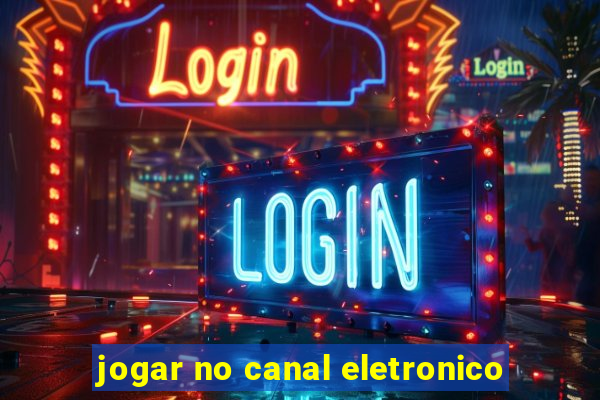 jogar no canal eletronico